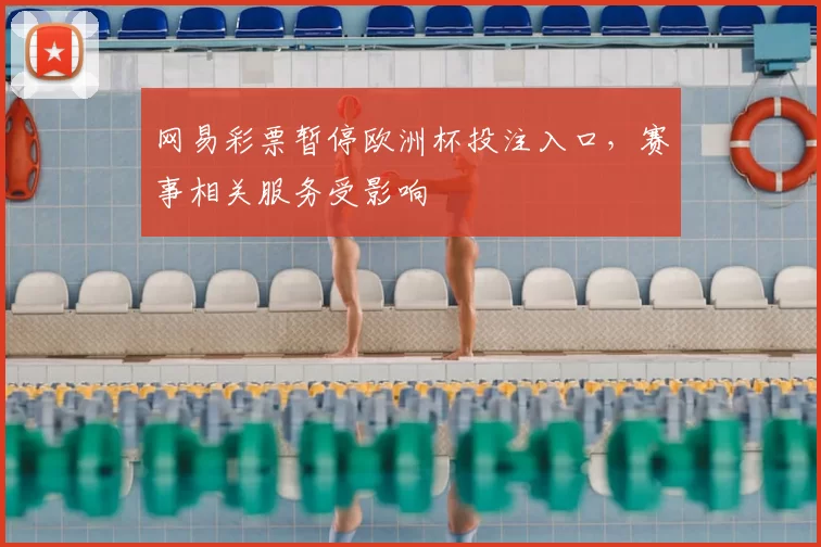 网易彩票暂停欧洲杯投注入口，赛事相关服务受影响