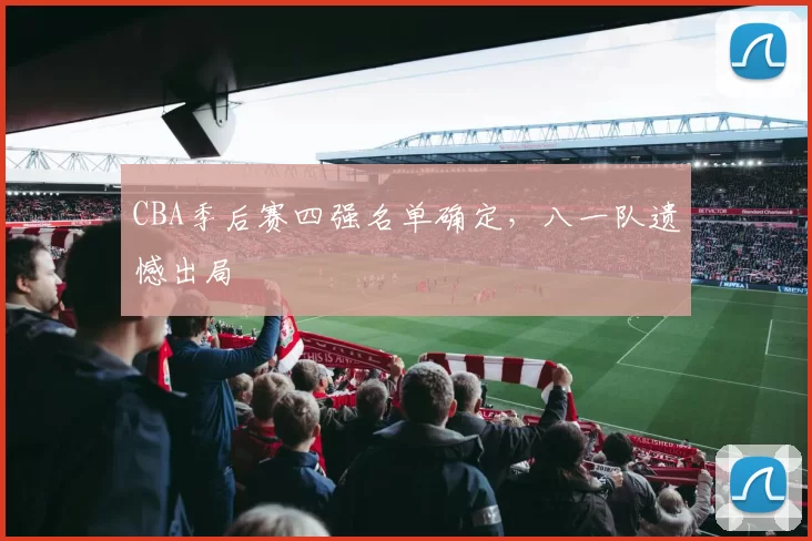 CBA季后赛四强名单确定，八一队遗憾出局