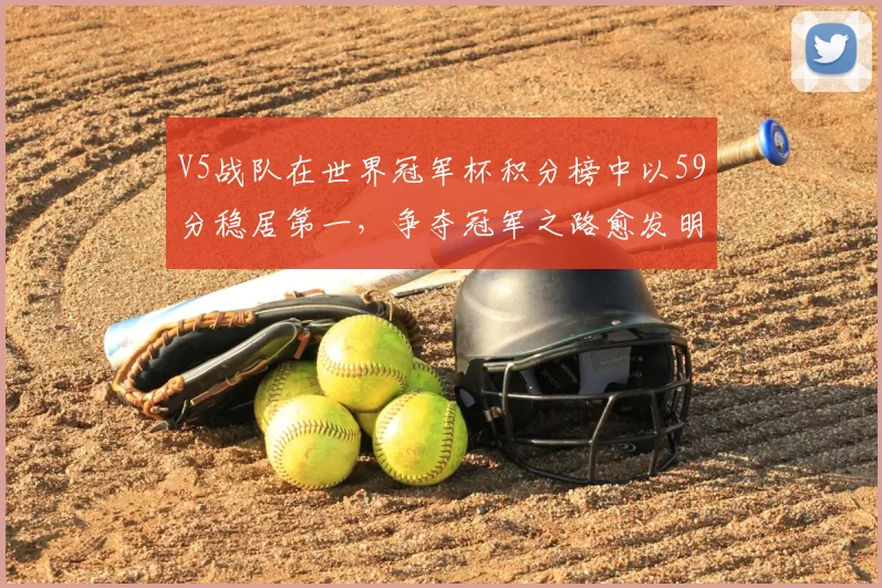 V5战队在世界冠军杯积分榜中以59分稳居第一,争夺冠军之路愈发明朗