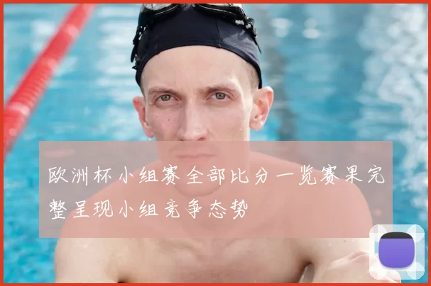 欧洲杯小组赛全部比分一览赛果完整呈现小组竞争态势