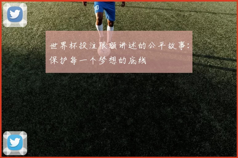 世界杯投注限额讲述的公平故事：保护每一个梦想的底线