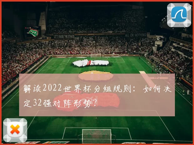解读2022世界杯分组规则：如何决定32强对阵形势？