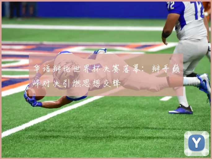 华语辩论世界杯决赛落幕：辩手巅峰对决引燃思想交锋