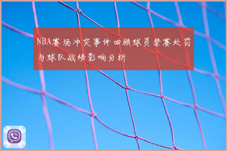 NBA赛场冲突事件回顾球员禁赛处罚与球队战绩影响分析