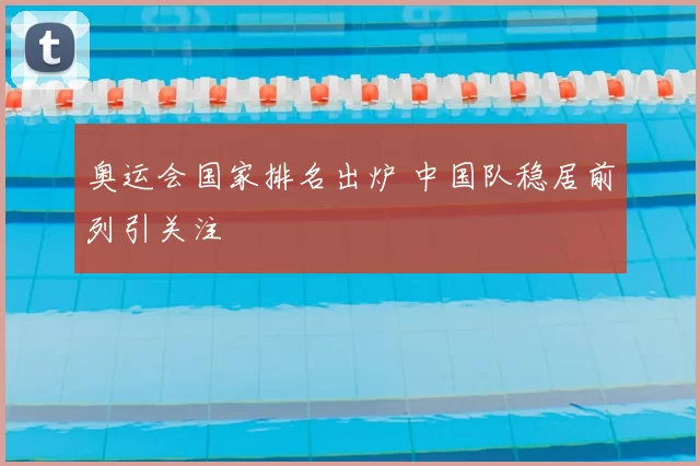 奥运会国家排名出炉 中国队稳居前列引关注